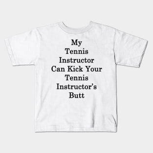 My Tennis Instructor Can Kick Your Tennis Instructor's Butt Kids T-Shirt